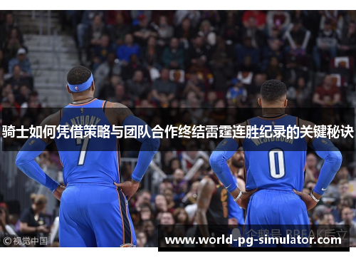 骑士如何凭借策略与团队合作终结雷霆连胜纪录的关键秘诀