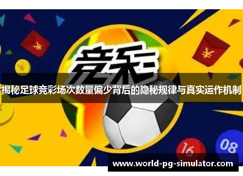 揭秘足球竞彩场次数量偏少背后的隐秘规律与真实运作机制