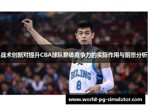 战术创新对提升CBA球队整体竞争力的实际作用与前景分析