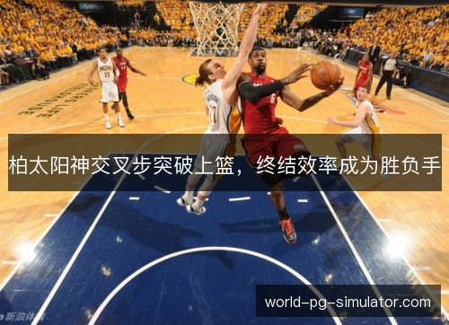 柏太阳神交叉步突破上篮，终结效率成为胜负手